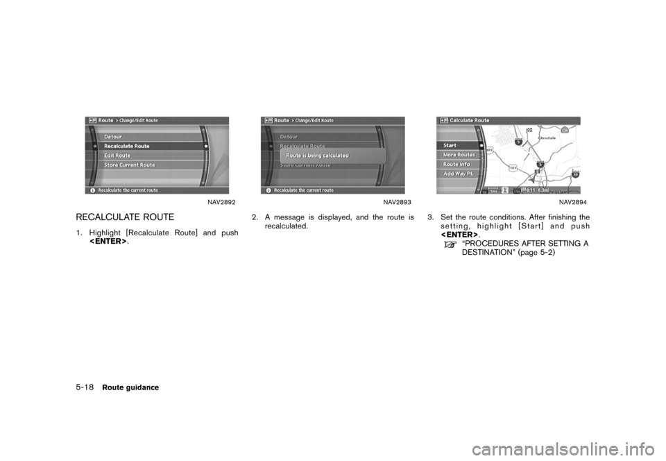 NISSAN XTERRA 2006 N50 / 2.G Navigation Manual 
NAV2892
RECALCULATE ROUTE1. Highlight [Recalculate Route] and push<ENTER> .
NAV2893
2. A message is displayed, and the route is
recalculated.
NAV2894
3. Set the route conditions. After finishing thes
