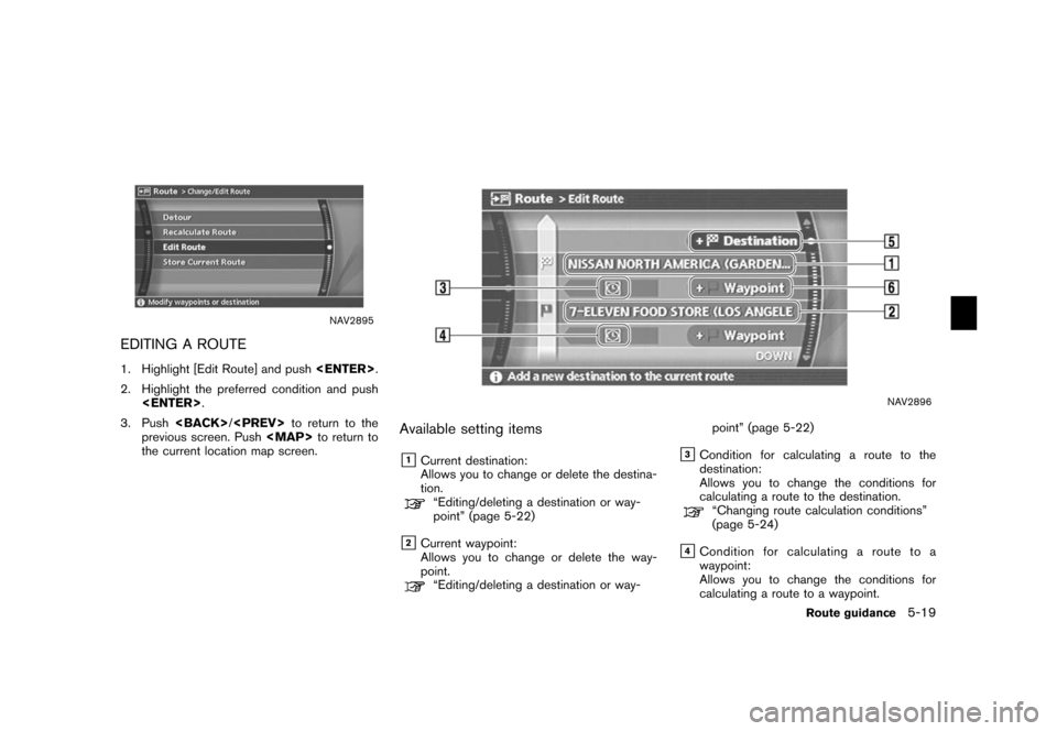 NISSAN XTERRA 2006 N50 / 2.G Navigation Manual 
NAV2895
EDITING A ROUTE1. Highlight [Edit Route] and push<ENTER>
.
2. Highlight the preferred condition and push <ENTER> .
3. Push <BACK>/
<PREV> to return to the
previous screen. Push <MAP>
to retur