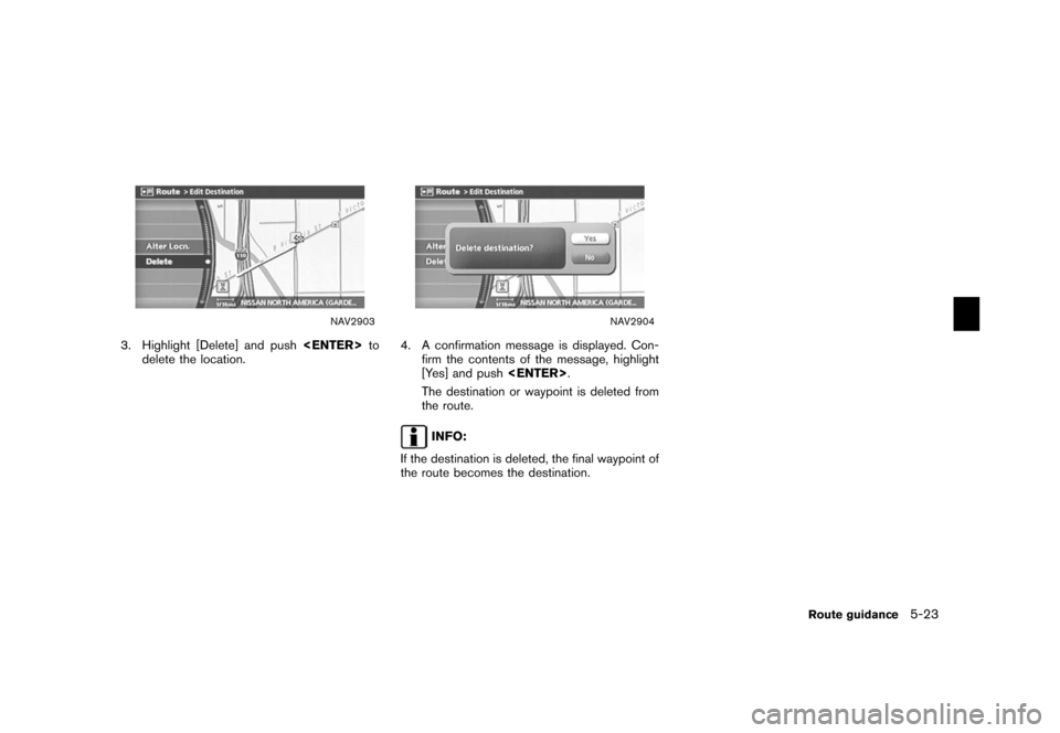 NISSAN XTERRA 2006 N50 / 2.G Navigation Manual 
NAV2903
3. Highlight [Delete] and push<ENTER>
to
delete the location.
NAV2904
4. A confirmation message is displayed. Con- firm the contents of the message, highlight
[Yes] and push <ENTER>.
The dest
