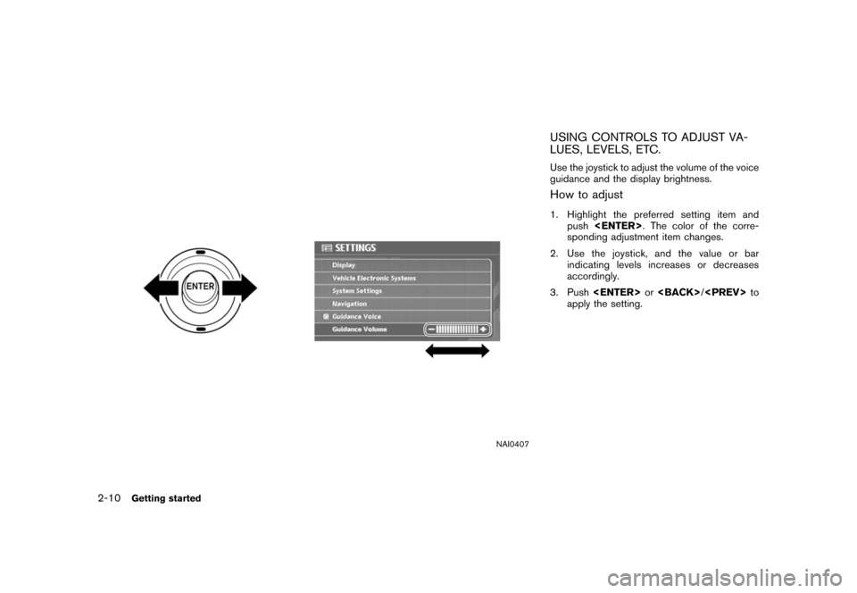 NISSAN XTERRA 2006 N50 / 2.G Navigation Manual 
NAI0407
USING CONTROLS TO ADJUST VA-
LUES, LEVELS, ETC.Use the joystick to adjust the volume of the voice
guidance and the display brightness.How to adjust1. Highlight the preferred setting item andp