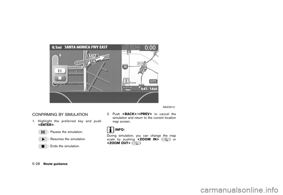 NISSAN XTERRA 2006 N50 / 2.G Navigation Manual 
NAV2912
CONFIRMING BY SIMULATION1. Highlight the preferred key and push<ENTER> .
: Pauses the simulation.: Resumes the simulation.: Ends the simulation. 2. Push
<BACK>
/<PREV>
to cancel the
simulatio