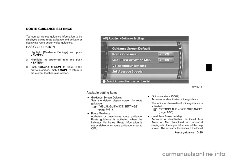 NISSAN XTERRA 2006 N50 / 2.G Navigation Manual 
You can set various guidance information to be
displayed during route guidance and activate or
deactivate route and/or voice guidance.BASIC OPERATION1. Highlight [Guidance Settings] and push<ENTER> .