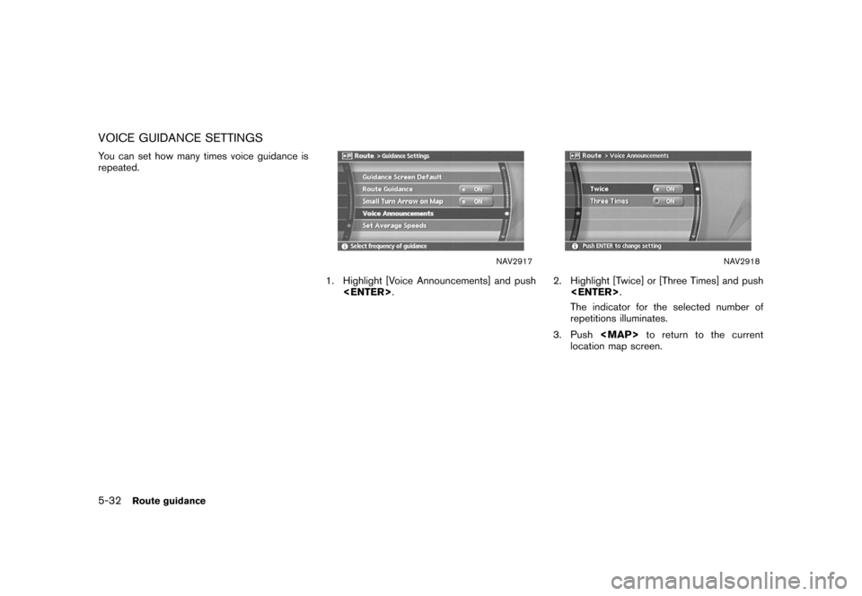 NISSAN XTERRA 2006 N50 / 2.G Navigation Manual 
VOICE GUIDANCE SETTINGSYou can set how many times voice guidance is
repeated.
NAV2917
1. Highlight [Voice Announcements] and push<ENTER> .
NAV2918
2. Highlight [Twice] or [Three Times] and push
<ENTE