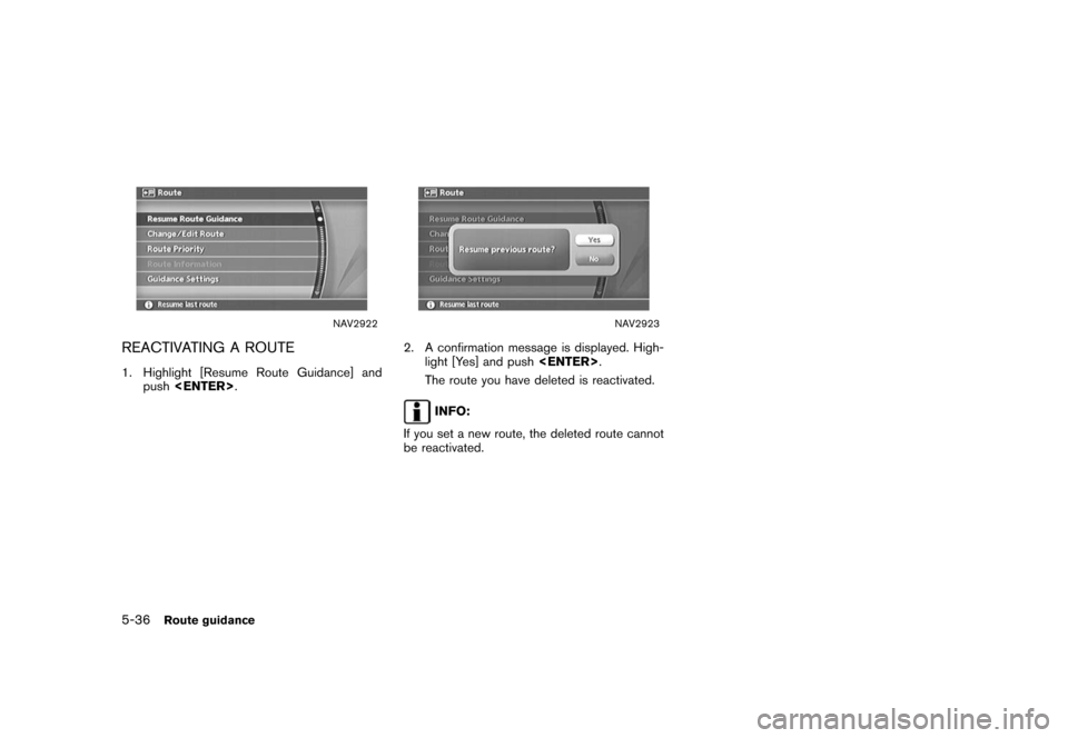 NISSAN XTERRA 2006 N50 / 2.G Navigation Manual 
NAV2922
REACTIVATING A ROUTE1. Highlight [Resume Route Guidance] andpush <ENTER> .
NAV2923
2. A confirmation message is displayed. High-
light [Yes] and push <ENTER>.
The route you have deleted is re