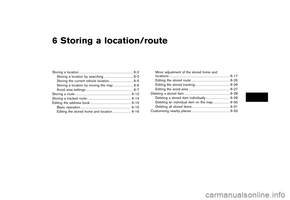 NISSAN XTERRA 2006 N50 / 2.G Navigation Manual 
6 Storing a location/routeStoring a location............................................... 6-2
Storing a location by searching ......................... 6-2
Storing the current vehicle location ....