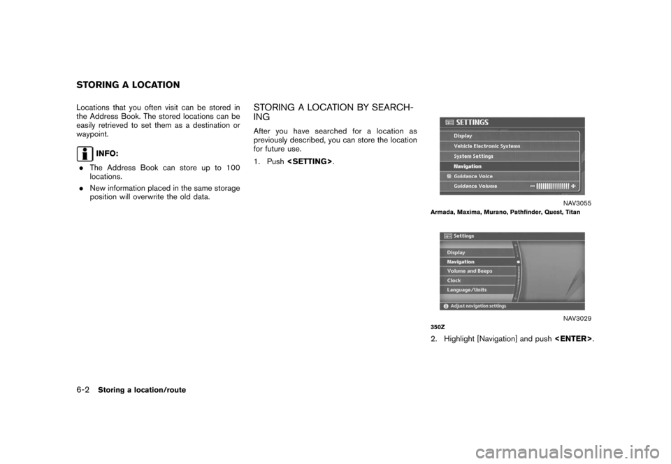 NISSAN XTERRA 2006 N50 / 2.G Navigation Manual 
Locations that you often visit can be stored in
the Address Book. The stored locations can be
easily retrieved to set them as a destination or
waypoint.
INFO:
. The Address Book can store up to 100
l