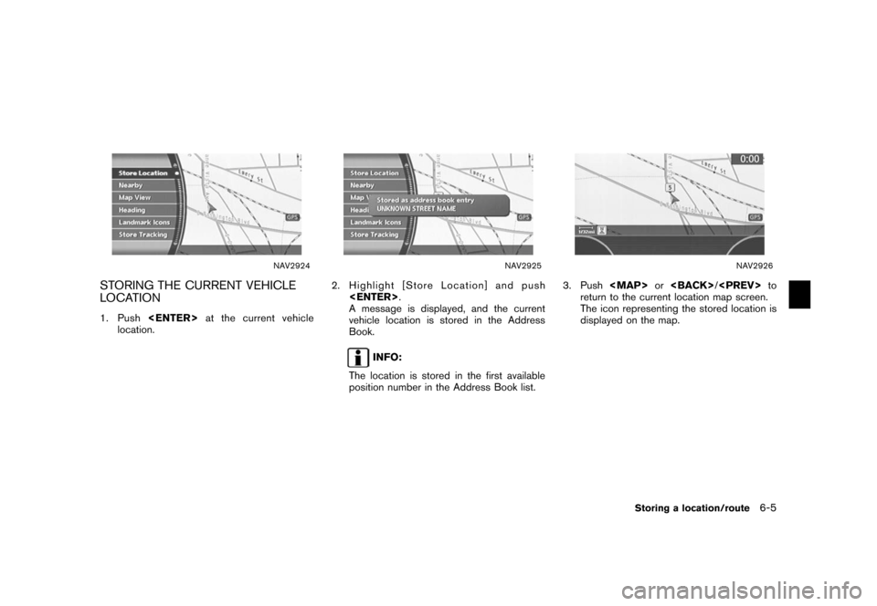 NISSAN XTERRA 2006 N50 / 2.G Navigation Manual 
NAV2924
STORING THE CURRENT VEHICLE
LOCATION1. Push<ENTER> at the current vehicle
location.
NAV2925
2. Highlight [Store Location] and push
<ENTER> .
A message is displayed, and the current
vehicle lo