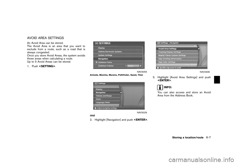 NISSAN XTERRA 2006 N50 / 2.G Navigation Manual 
AVOID AREA SETTINGSAn Avoid Area can be stored.
The Avoid Area is an area that you want to
exclude from a route, such as a road that is
always congested.
Once you store Avoid Areas, the system avoids
