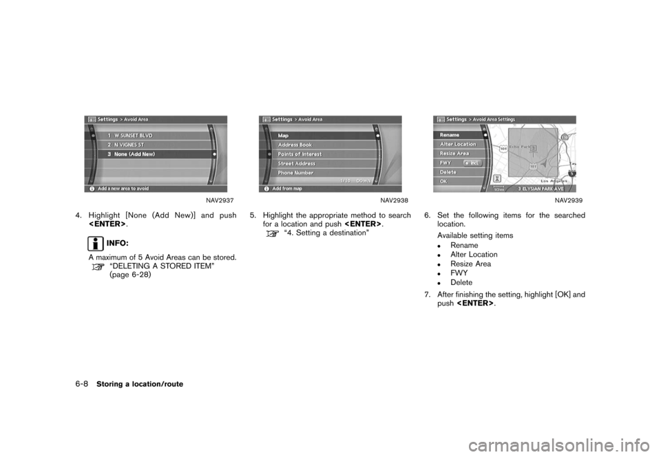 NISSAN XTERRA 2006 N50 / 2.G Navigation Manual 
NAV2937
4. Highlight [None (Add New)] and push<ENTER> .
INFO:
A maximum of 5 Avoid Areas can be stored.“DELETING A STORED ITEM”
(page 6-28)
NAV2938
5. Highlight the appropriate method to search f