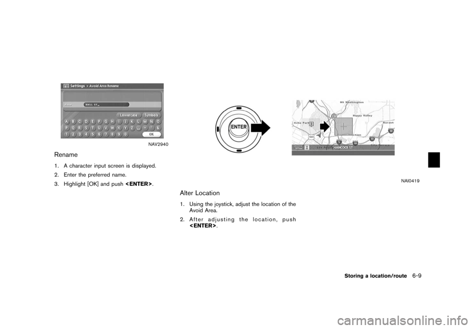 NISSAN XTERRA 2006 N50 / 2.G Navigation Manual 
NAV2940
Rename1. A character input screen is displayed.
2. Enter the preferred name.
3. Highlight [OK] and push<ENTER>.
NAI0419
Alter Location1. Using the joystick, adjust the location of the
Avoid A