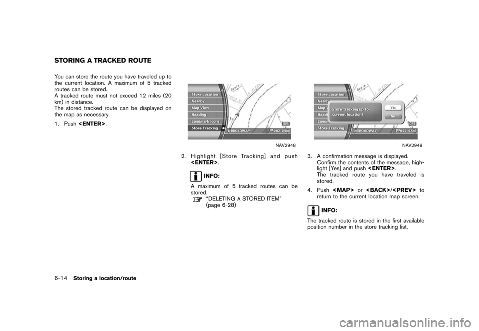 NISSAN XTERRA 2006 N50 / 2.G Navigation Manual 
You can store the route you have traveled up to
the current location. A maximum of 5 tracked
routes can be stored.
A tracked route must not exceed 12 miles (20
km) in distance.
The stored tracked rou