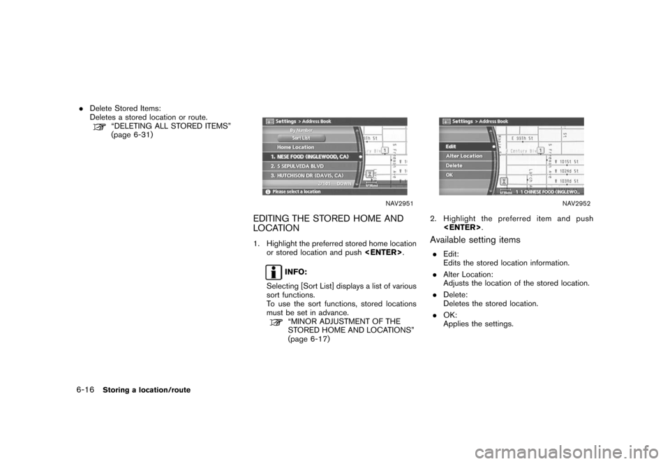 NISSAN XTERRA 2006 N50 / 2.G Navigation Manual 
.Delete Stored Items:
Deletes a stored location or route.
“DELETING ALL STORED ITEMS”
(page 6-31)
NAV2951
EDITING THE STORED HOME AND
LOCATION1. Highlight the preferred stored home location
or st