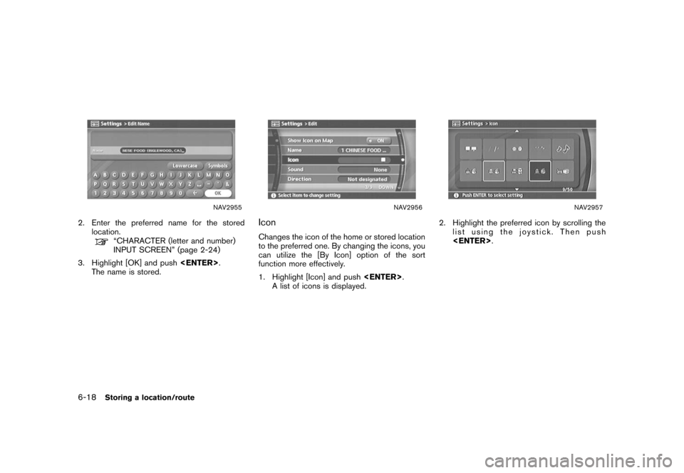 NISSAN XTERRA 2006 N50 / 2.G Navigation Manual 
NAV2955
2. Enter the preferred name for the storedlocation.
“CHARACTER (letter and number)
INPUT SCREEN” (page 2-24)
3. Highlight [OK] and push <ENTER>.
The name is stored.
NAV2956
IconChanges th