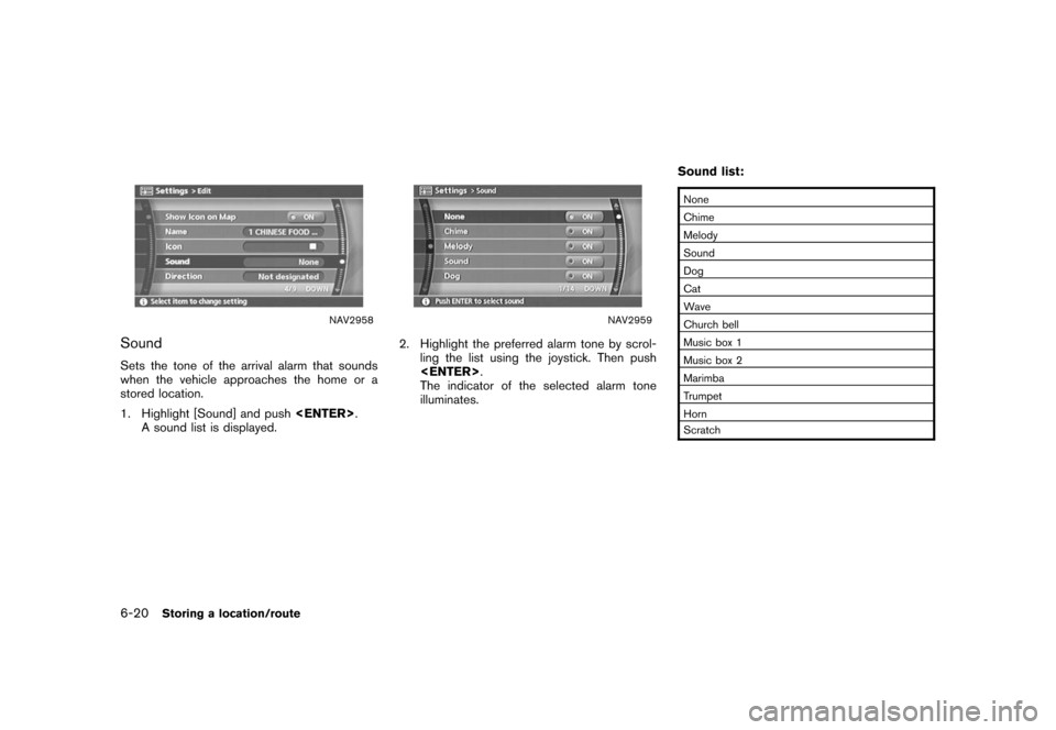 NISSAN XTERRA 2006 N50 / 2.G Navigation Manual 
NAV2958
SoundSets the tone of the arrival alarm that sounds
when the vehicle approaches the home or a
stored location.
1. Highlight [Sound] and push<ENTER>
.
A sound list is displayed.
NAV2959
2. Hig