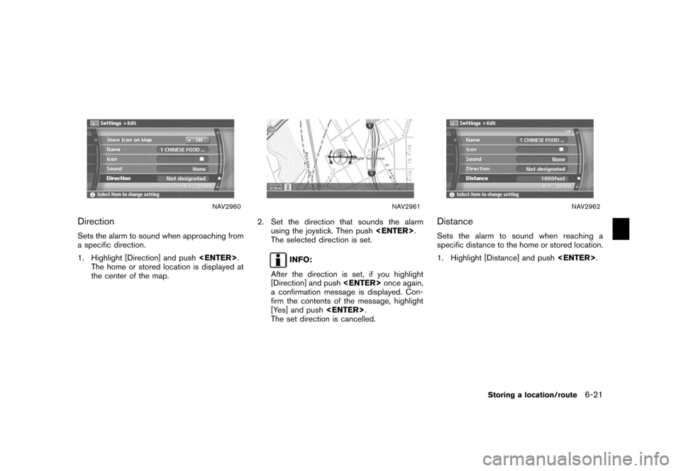 NISSAN XTERRA 2006 N50 / 2.G Navigation Manual 
NAV2960
DirectionSets the alarm to sound when approaching from
a specific direction.
1. Highlight [Direction] and push<ENTER>.
The home or stored location is displayed at
the center of the map.
NAV29
