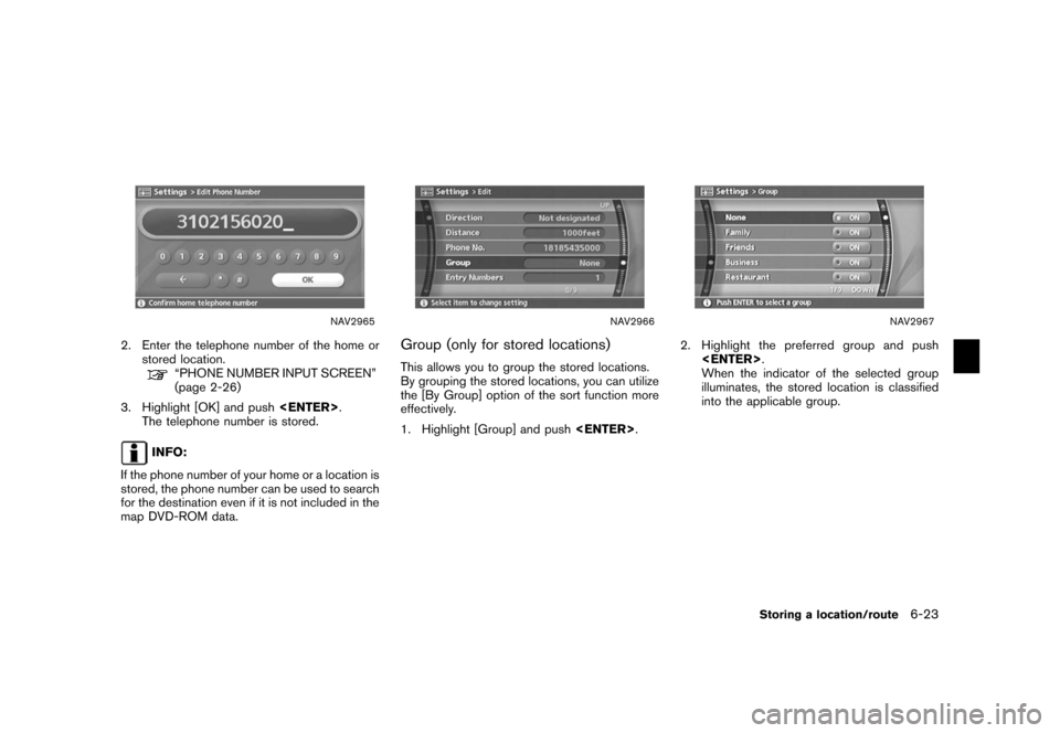 NISSAN XTERRA 2006 N50 / 2.G Navigation Manual 
NAV2965
2. Enter the telephone number of the home orstored location.
“PHONE NUMBER INPUT SCREEN”
(page 2-26)
3. Highlight [OK] and push <ENTER>.
The telephone number is stored.
INFO:
If the phone