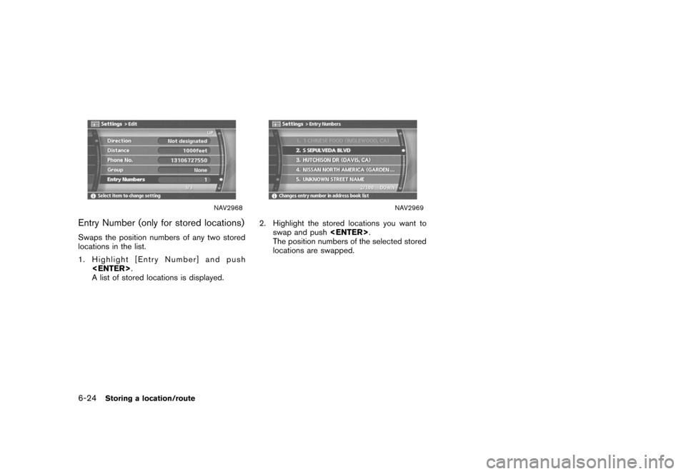 NISSAN XTERRA 2006 N50 / 2.G Navigation Manual 
NAV2968
Entry Number (only for stored locations)Swaps the position numbers of any two stored
locations in the list.
1. Highlight [Entry Number] and push<ENTER> .
A list of stored locations is display