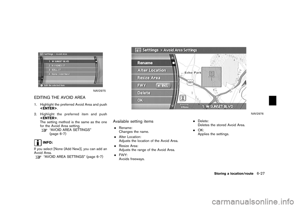 NISSAN XTERRA 2006 N50 / 2.G Navigation Manual 
NAV2975
EDITING THE AVOID AREA1. Highlight the preferred Avoid Area and push<ENTER> .
2. Highlight the preferred item and push <ENTER> .
The setting method is the same as the one
for the Avoid Area s