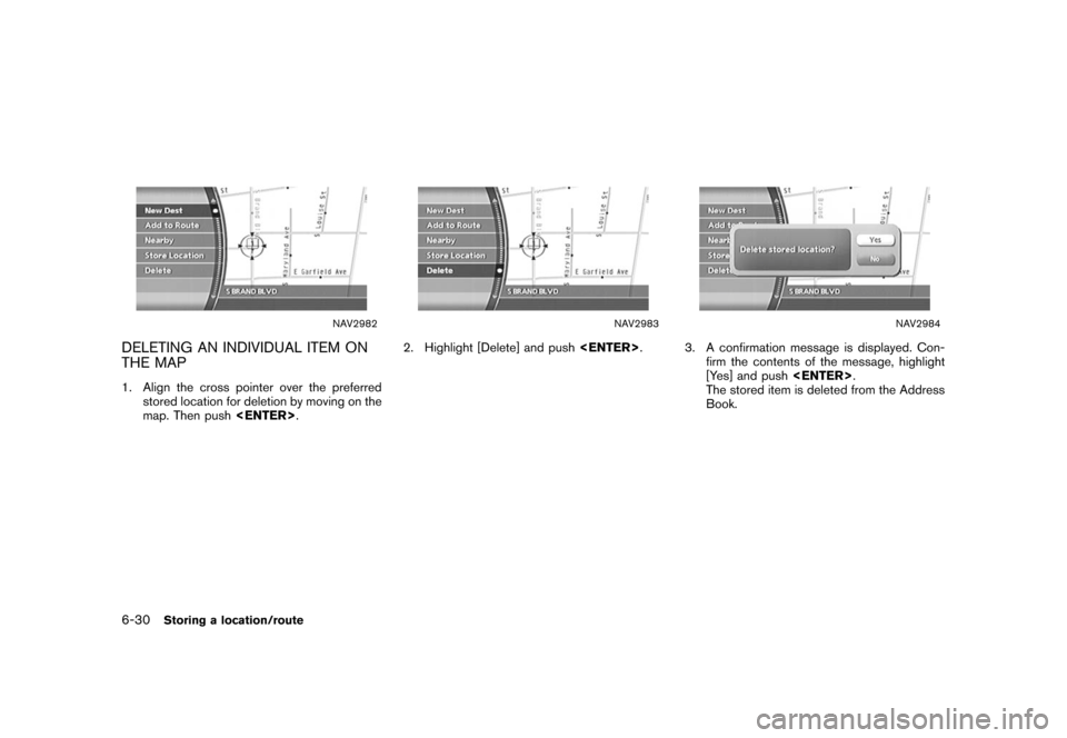 NISSAN XTERRA 2006 N50 / 2.G Navigation Manual 
NAV2982
DELETING AN INDIVIDUAL ITEM ON
THE MAP1. Align the cross pointer over the preferredstored location for deletion by moving on the
map. Then push <ENTER>
.
NAV2983
2. Highlight [Delete] and pus