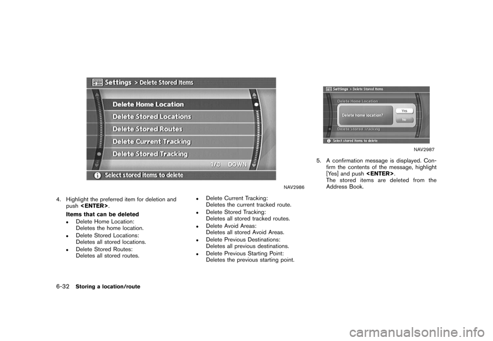 NISSAN XTERRA 2006 N50 / 2.G Navigation Manual 
NAV2986
4. Highlight the preferred item for deletion andpush <ENTER> .
Items that can be deleted
.
Delete Home Location:
Deletes the home location.
.
Delete Stored Locations:
Deletes all stored locat