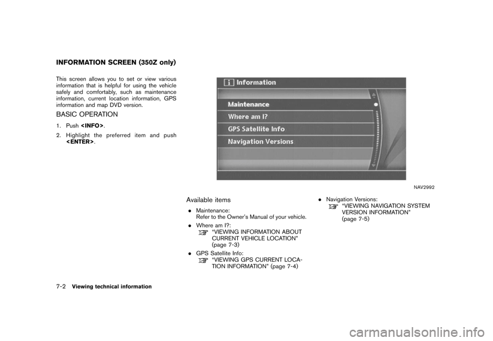 NISSAN ALTIMA 2006 L31 / 3.G Navigation Manual 
This screen allows you to set or view various
information that is helpful for using the vehicle
safely and comfortably, such as maintenance
information, current location information, GPS
information 