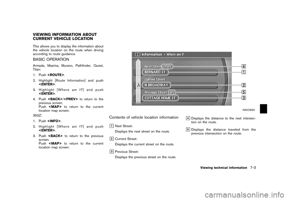NISSAN XTERRA 2006 N50 / 2.G Navigation Manual 
This allows you to display the information about
the vehicle location on the route when driving
according to route guidance.BASIC OPERATIONArmada, Maxima, Murano, Pathfinder, Quest,
Titan:
1. Push<RO