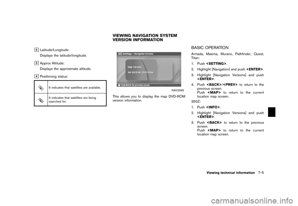 NISSAN ALTIMA 2006 L31 / 3.G Navigation Manual 
&2Latitude/Longitude:
Displays the latitude/longitude.
&3Approx Altitude:
Displays the approximate altitude.
&4Positioning status:
It indicates that satellites are available.It indicates that satelli