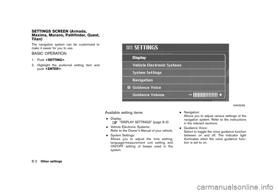 NISSAN XTERRA 2006 N50 / 2.G Navigation Manual 
The navigation system can be customized to
make it easier for you to use.BASIC OPERATION1. Push<SETTING> .
2. Highlight the preferred setting item and push <ENTER> .
NAV3056
Available setting items.
