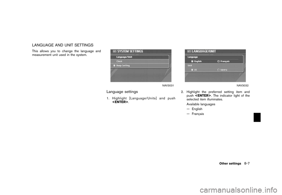 NISSAN XTERRA 2006 N50 / 2.G Navigation Manual 
LANGUAGE AND UNIT SETTINGSThis allows you to change the language and
measurement unit used in the system.
NAV3031
Language settings1. Highlight [Language/Units] and push<ENTER> .
NAV3032
2. Highlight