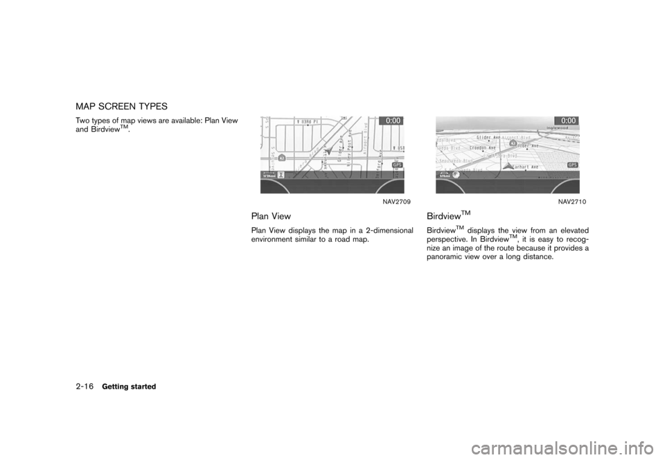NISSAN XTERRA 2006 N50 / 2.G Navigation Manual 
MAP SCREEN TYPESTwo types of map views are available: Plan View
and Birdview
TM.
NAV2709
Plan ViewPlan View displays the map in a 2-dimensional
environment similar to a road map.
NAV2710
Birdview
TM
