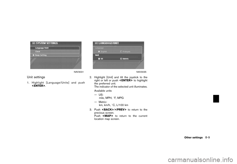NISSAN XTERRA 2006 N50 / 2.G Navigation Manual 
NAV3031
Unit settings1. Highlight [Language/Units] and push<ENTER> .
NAV3035
2. Highlight [Unit] and tilt the joystick to the
right or left or push <ENTER>to highlight
the preferred unit.
The indicat