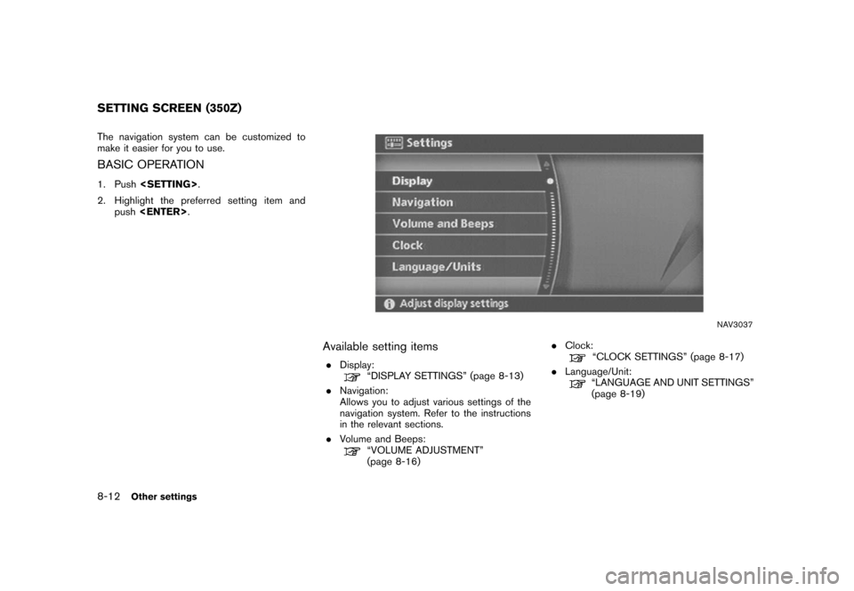 NISSAN ALTIMA 2006 L31 / 3.G Navigation Manual 
The navigation system can be customized to
make it easier for you to use.BASIC OPERATION1. Push<SETTING> .
2. Highlight the preferred setting item and push <ENTER> .
NAV3037
Available setting items.
