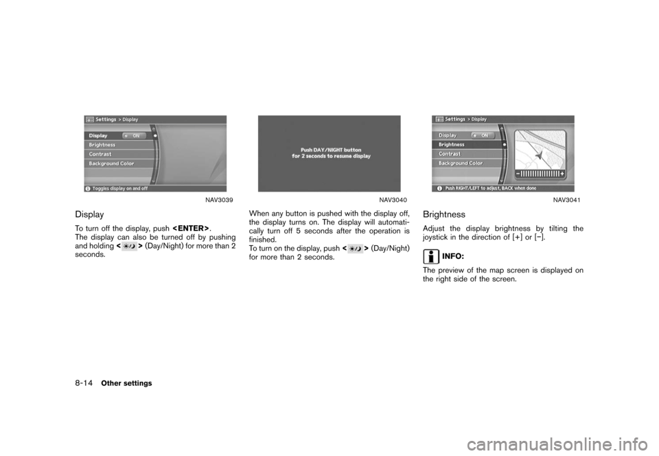 NISSAN XTERRA 2006 N50 / 2.G Navigation Manual 
NAV3039
DisplayTo turn off the display, push<ENTER>.
The display can also be turned off by pushing
and holding <
>
(Day/Night) for more than 2
seconds.
NAV3040
When any button is pushed with the disp