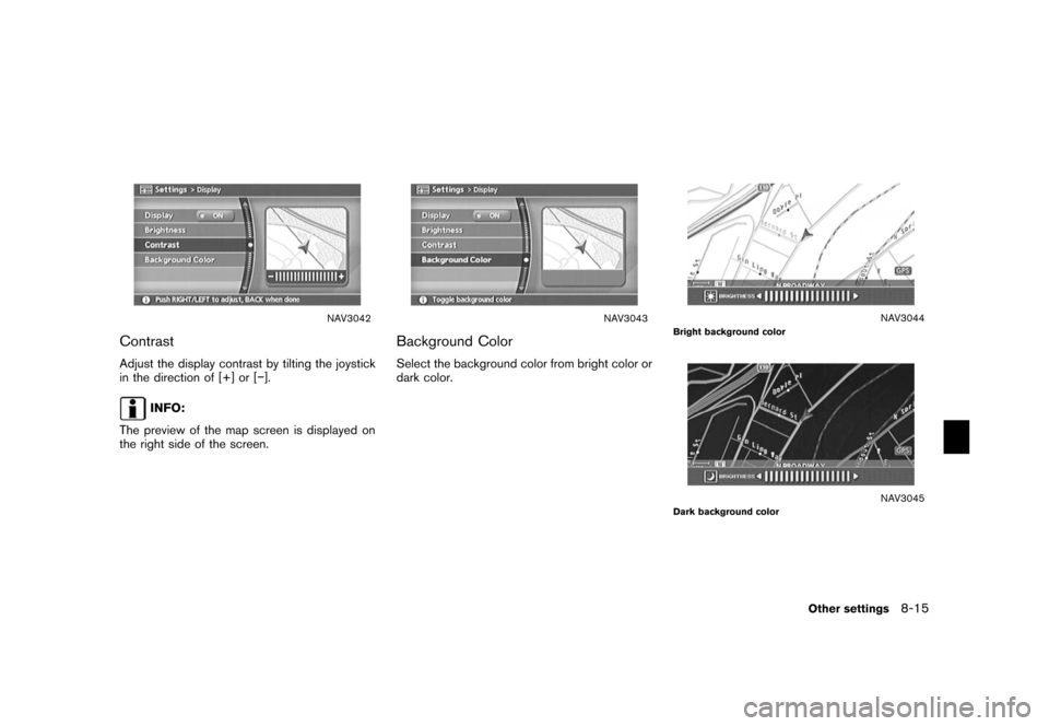 NISSAN XTERRA 2006 N50 / 2.G Navigation Manual 
NAV3042
ContrastAdjust the display contrast by tilting the joystick
in the direction of [+] or [�].
INFO:
The preview of the map screen is displayed on
the right side of the screen.
NAV3043
Backgroun