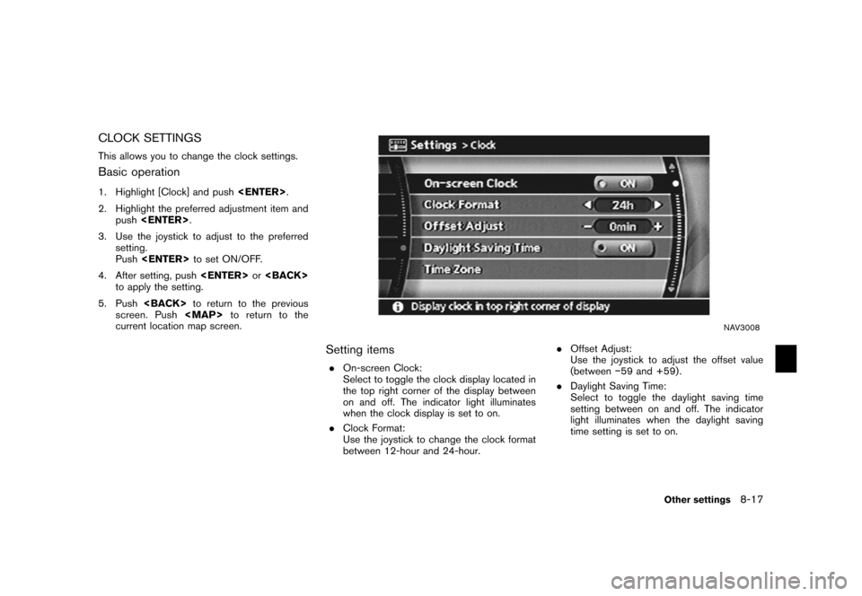 NISSAN ALTIMA 2006 L31 / 3.G Navigation Manual 
CLOCK SETTINGSThis allows you to change the clock settings.Basic operation1. Highlight [Clock] and push<ENTER>.
2. Highlight the preferred adjustment item and push <ENTER> .
3. Use the joystick to ad
