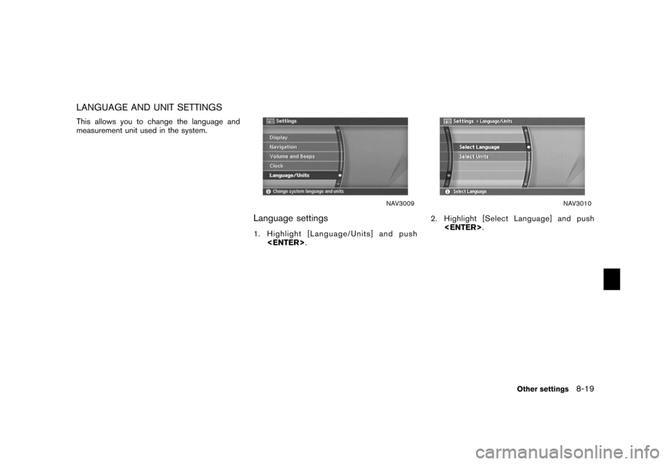 NISSAN XTERRA 2006 N50 / 2.G Navigation Manual 
LANGUAGE AND UNIT SETTINGSThis allows you to change the language and
measurement unit used in the system.
NAV3009
Language settings1. Highlight [Language/Units] and push<ENTER> .
NAV3010
2. Highlight