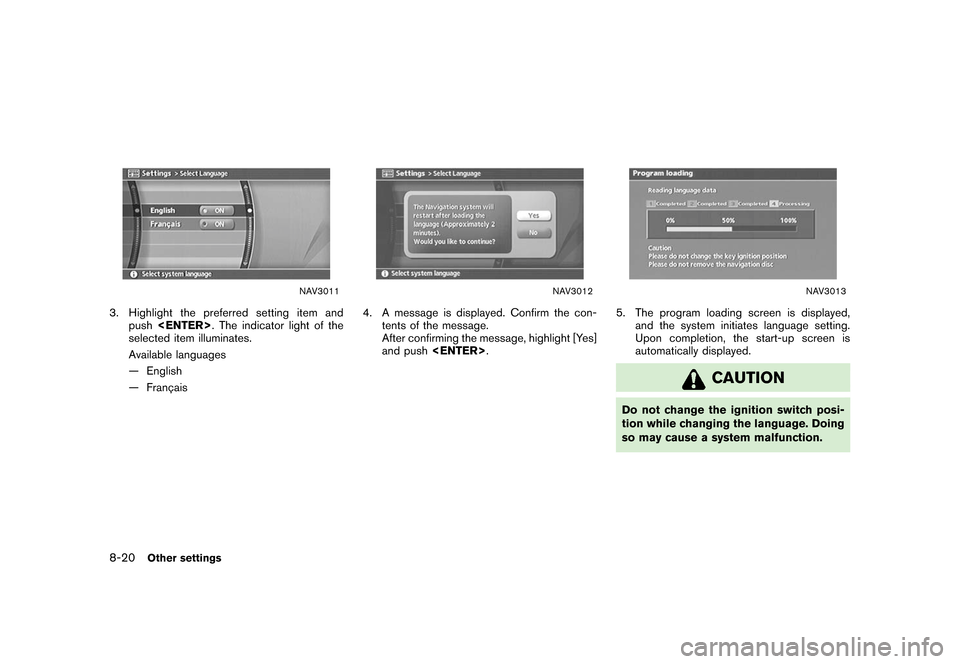 NISSAN XTERRA 2006 N50 / 2.G Navigation Manual 
NAV3011
3. Highlight the preferred setting item andpush <ENTER> . The indicator light of the
selected item illuminates.
Available languages
— English
— Franc¸ ais
NAV3012
4. A message is display