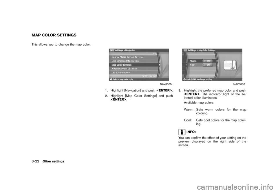 NISSAN XTERRA 2006 N50 / 2.G Navigation Manual 
This allows you to change the map color.
NAV3005
1. Highlight [Navigation] and push<ENTER>
.
2. Highlight [Map Color Settings] and push <ENTER> .
NAV3006
3. Highlight the preferred map color and push