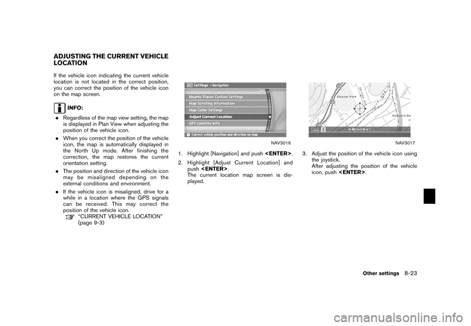 NISSAN XTERRA 2006 N50 / 2.G Navigation Manual
If the vehicle icon indicating the current vehicle
location is not located in the correct position,
you can correct the position of the vehicle icon
on the map screen.
INFO:
. Regardless of the map v NISSAN XTERRA 2006 N50 / 2.G Navigation Manual
If the vehicle icon indicating the current vehicle
location is not located in the correct position,
you can correct the position of the vehicle icon
on the map screen.
INFO:
. Regardless of the map v