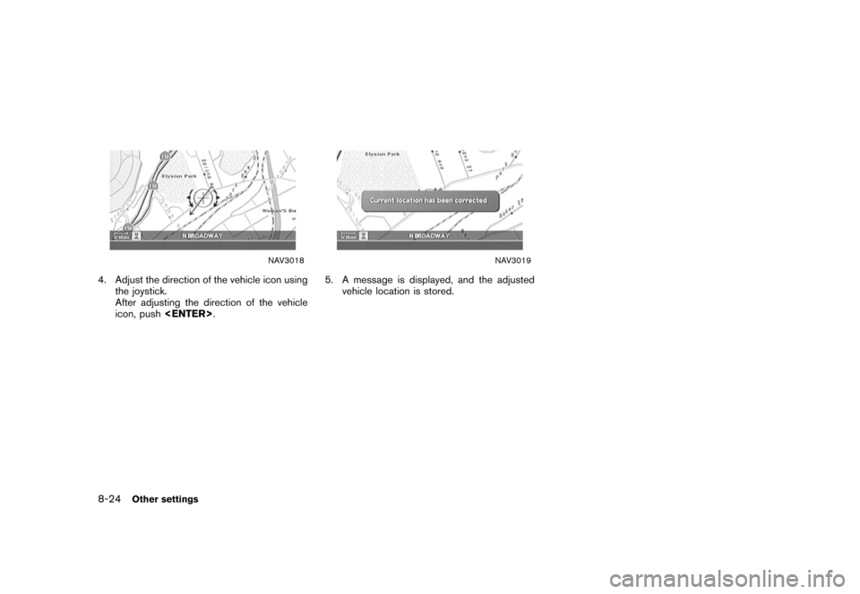 NISSAN XTERRA 2006 N50 / 2.G Navigation Manual 
NAV3018
4. Adjust the direction of the vehicle icon usingthe joystick.
After adjusting the direction of the vehicle
icon, push <ENTER>.
NAV3019
5. A message is displayed, and the adjusted
vehicle loc