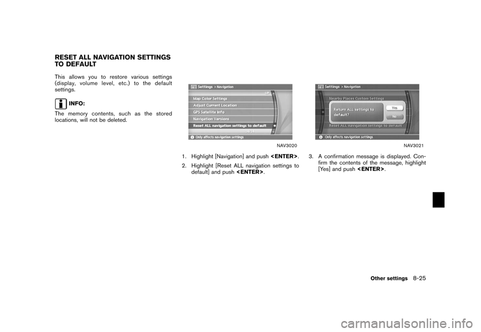 NISSAN XTERRA 2006 N50 / 2.G Navigation Manual 
This allows you to restore various settings
(display, volume level, etc.) to the default
settings.
INFO:
The memory contents, such as the stored
locations, will not be deleted.
NAV3020
1. Highlight [