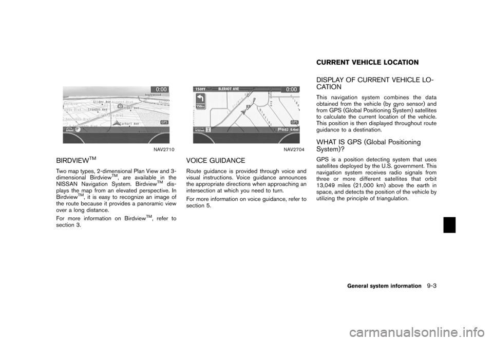 NISSAN ALTIMA 2006 L31 / 3.G Navigation Manual
NAV2710
BIRDVIEW
TM
Two map types, 2-dimensional Plan View and 3-
dimensional Birdview
TM, are available in the
NISSAN Navigation System. Birdview
TM
dis-
plays the map from an elevated perspective. NISSAN ALTIMA 2006 L31 / 3.G Navigation Manual
NAV2710
BIRDVIEW
TM
Two map types, 2-dimensional Plan View and 3-
dimensional Birdview
TM, are available in the
NISSAN Navigation System. Birdview
TM
dis-
plays the map from an elevated perspective.