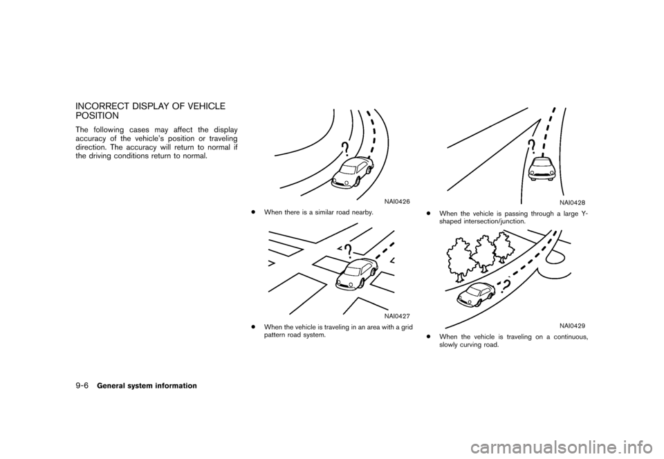 NISSAN XTERRA 2006 N50 / 2.G Navigation Manual 
INCORRECT DISPLAY OF VEHICLE
POSITIONThe following cases may affect the display
accuracy of the vehicle’s position or traveling
direction. The accuracy will return to normal if
the driving conditio