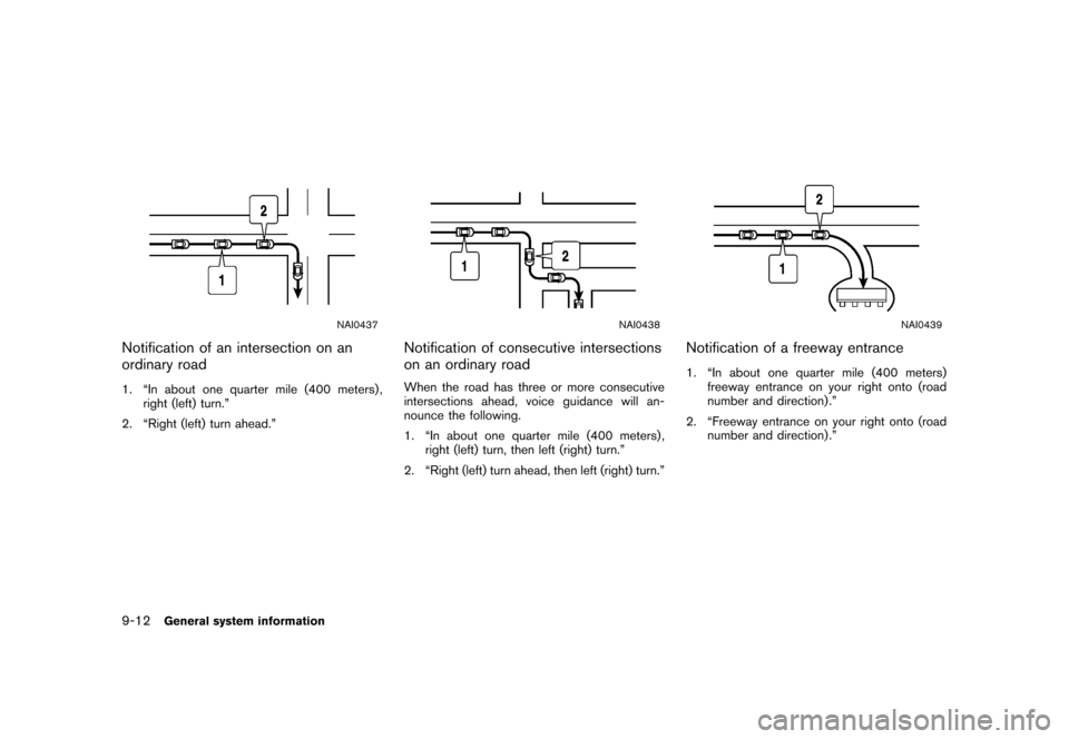NISSAN XTERRA 2006 N50 / 2.G Navigation Manual 
NAI0437
Notification of an intersection on an
ordinary road1. “In about one quarter mile (400 meters) ,right (left) turn.”
2. “Right (left) turn ahead.”
NAI0438
Notification of consecutive in