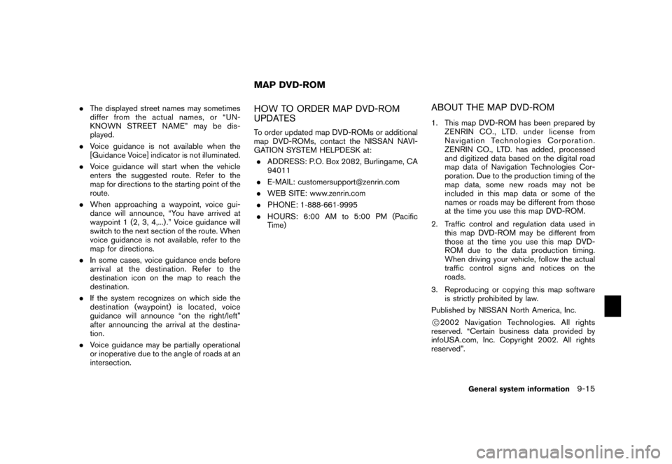 NISSAN XTERRA 2006 N50 / 2.G Navigation Manual .The displayed street names may sometimes
differ from the actual names, or “UN-
KNOWN STREET NAME” may be dis-
played.
. Voice guidance is not available when the
[Guidance Voice] indicator is not 