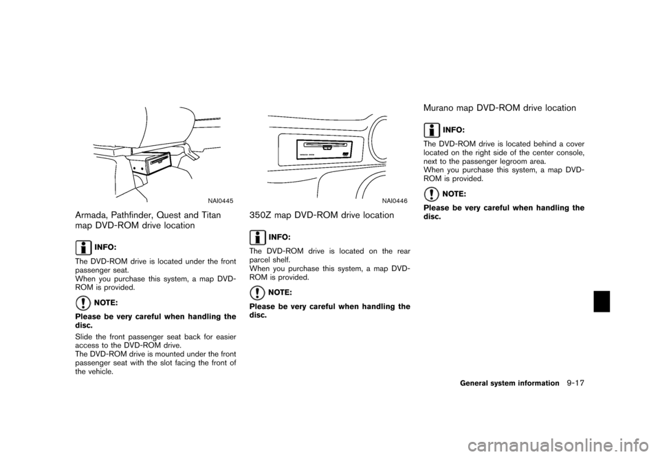 NISSAN XTERRA 2006 N50 / 2.G Navigation Manual 
NAI0445
Armada, Pathfinder, Quest and Titan
map DVD-ROM drive location
INFO:
The DVD-ROM drive is located under the front
passenger seat.
When you purchase this system, a map DVD-
ROM is provided.NOT