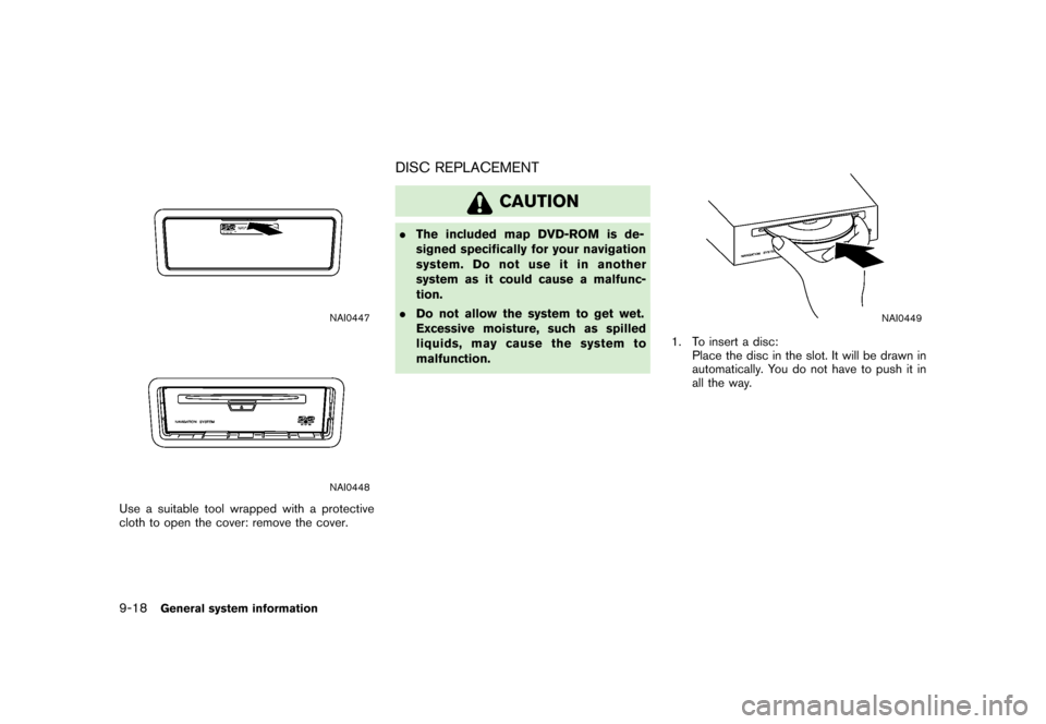 NISSAN XTERRA 2006 N50 / 2.G Navigation Manual 
NAI0447NAI0448
Use a suitable tool wrapped with a protective
cloth to open the cover: remove the cover.
DISC REPLACEMENT
CAUTION
.The included map DVD-ROM is de-
signed specifically for your navigati