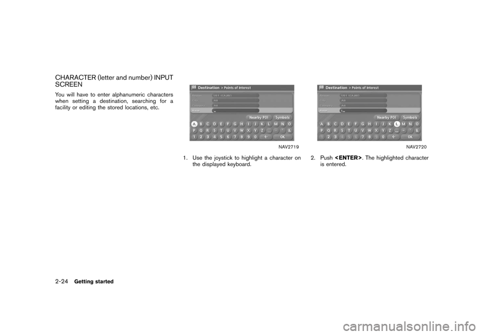 NISSAN XTERRA 2006 N50 / 2.G Navigation Manual 
CHARACTER (letter and number) INPUT
SCREENYou will have to enter alphanumeric characters
when setting a destination, searching for a
facility or editing the stored locations, etc.
NAV2719
1. Use the 