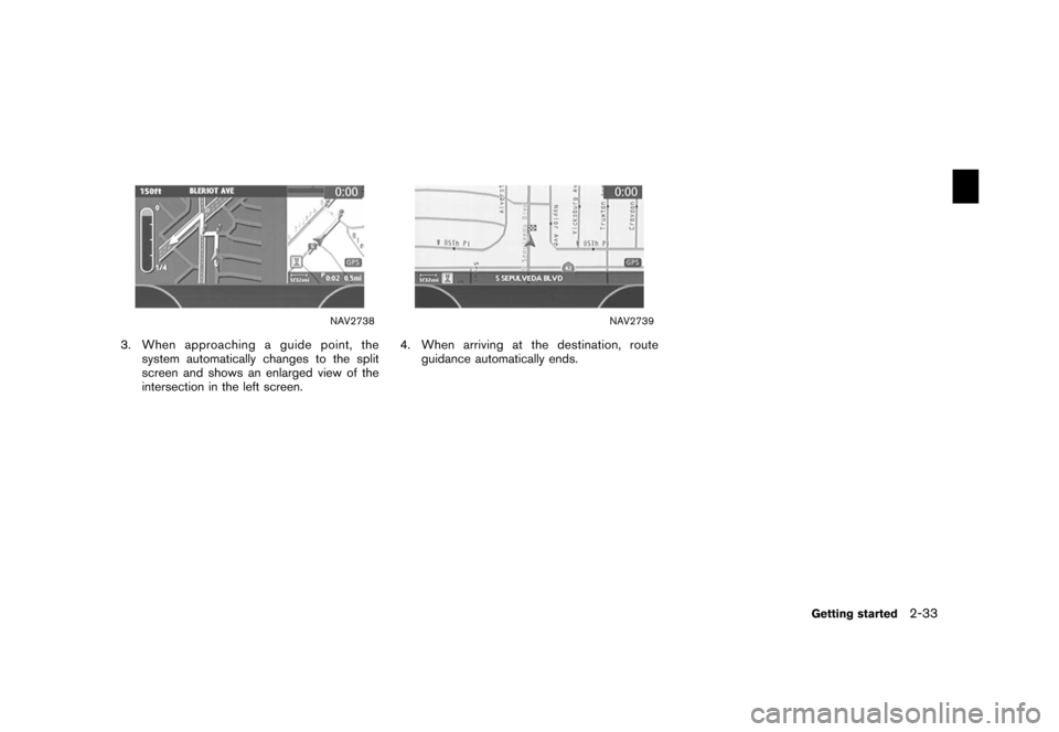NISSAN XTERRA 2006 N50 / 2.G Navigation Manual 
NAV2738
3. When approaching a guide point, thesystem automatically changes to the split
screen and shows an enlarged view of the
intersection in the left screen.
NAV2739
4. When arriving at the desti