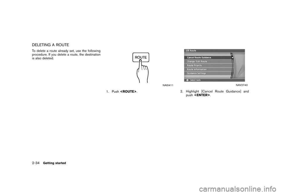NISSAN XTERRA 2006 N50 / 2.G Navigation Manual 
DELETING A ROUTETo delete a route already set, use the following
procedure. If you delete a route, the destination
is also deleted.
NAI0411
1. Push<ROUTE> .
NAV2740
2. Highlight [Cancel Route Guidanc